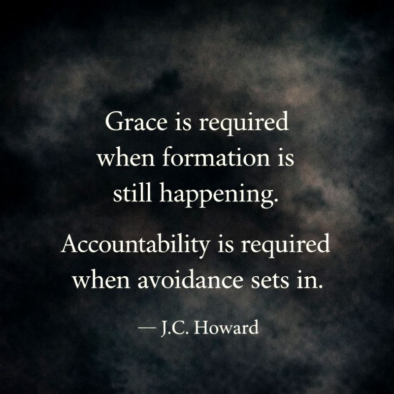 Original J.C. Howard quote image: Grace is required when formation is still happening. Accountability is required when avoidance sets in.